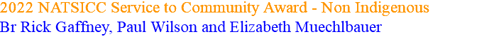 2022 NATSICC Service to Community Award - Non Indigenous Br Rick Gaffney, Paul Wilson and Elizabeth Muechlbauer